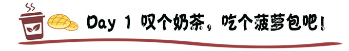 Day 1 叹个奶茶,吃个菠萝包吧! Day 1 叹个奶茶,吃个菠萝包吧!